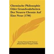 Chemische Philosophie Oder Grundwahrheiten Der Neuern Chemie Auf Eine Neue by De Fourcroy, Antoine Francois; Gehler, Johann Samuel Traugott, 9781104632083