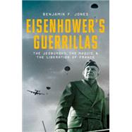 Eisenhower's Guerrillas The Jedburghs, the Maquis, and the Liberation of France by Jones, Benjamin F., 9780199942084