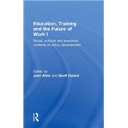 Education, Training and the Future of Work I: Social, Political and Economic Contexts of Policy Development by Ahier,John;Ahier,John, 9780415202084