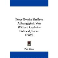Percy Bysshe Shelleys Abhangigkeit Von William Godwins Political Justice by Elsner, Paul, 9781104242084