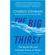 The Big Thirst The Secret Life and Turbulent Future of Water by Fishman, Charles, 9781439102084
