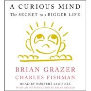 A Curious Mind The Key to a Good Life by Grazer, Brian; Fishman, Charles; Butz, Norbert Leo; Grazer, Brian, 9781442382084