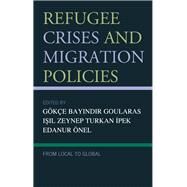 Refugee Crises and Migration Policies From Local to Global by Goularas, Gke Bayindir; Turkan Ipek, Isil Zeynep; nel, Edanur; Kurtdemir, Asude Hazan; Betl Nuhoglu, Ayse; Sevencan, Ayse; TEKIN, BEYZA; de Wenden, Catherine Wihtol; Levent Uslu, agri; nel, Edanur; Dogandor, Emre; Goularas, Gke Bayindir; Elin Kr, 9781793602084