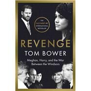 Revenge Meghan, Harry, and the War Between the Windsors by Bower, Tom, 9781668022085