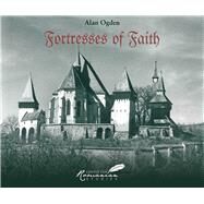 Fortresses of Faith A Pictorial History of the Fortified Saxon Churches of Romania by Ogden, Alan, 9789739432085