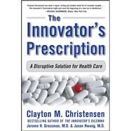 The Innovator's Prescription: A Disruptive Solution for Health Care by Christensen, Clayton; Grossman, Jerome; Hwang, Jason, 9780071592086