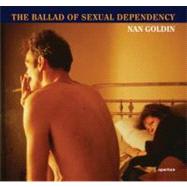 The Ballad of Sexual Dependency by Goldin, Nan; Heiferman, Marvin; Holborn, Mark; Fletcher, Suzanne; Goldin, Nan, 9781597112086