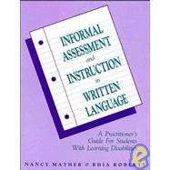 Informal Assessment and Instruction in Written Language A Practitioner's Guide for Students with Learning Disabilities by Mather, Nancy; Roberts, Rhia, 9780471162087