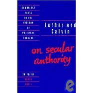 Luther and Calvin on Secular Authority by John Calvin , Martin Luther , Edited and translated by Harro Höpfl, 9780521342087