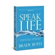 Speak Life Restoring Healthy Communication in How You Think, Talk, and Pray by Boyd, Brady, 9780830772087