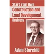 Start Your Own Construction And Land Development Business by Starchild, Adam, 9780894992087