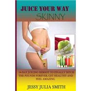 Juice Your Way Skinny by Smith, Jessy Julia, 9781505642087