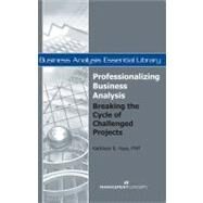 Professionalizing Business Analysis Breaking the Cycle of Challenged Projects by Hass, Kathleen B., 9781567262087
