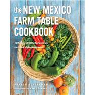 The New Mexico Farm Table Cookbook 100 Homegrown Recipes from the Land of Enchantment by Niederman, Sharon, 9781581572087