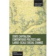 State Capitalism, Contentious Politics, and Large-Scale Social Change by Pollard, Vincent Kelly, 9781608462087