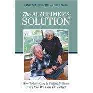 The Alzheimer's Solution How Today's Care Is Failing Millions and How We Can Do Better by Kosik, Kenneth S., M.D.; Clegg, Ellen, 9781616142087
