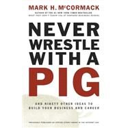 Never Wrestle with a Pig And Ninety Other Ideas to Build Your Business and Career by McCormack, Mark H., 9780141002088