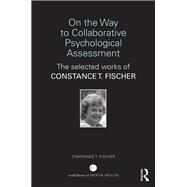 On the Way to Collaborative Psychological Assessment: The Selected Works of Constance T. Fischer by Fischer; Constance T, 9781138892088