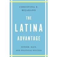 The Latina Advantage by Bejarano, Christina E., 9781477302088