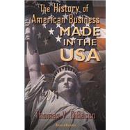 Made in the U.S.A : The History of American Business by Dibacco, Thomas V., 9781587982088