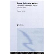Sport, Rules and Values: Philosophical Investigations into the Nature of Sport by McFee,Graham, 9780415322089