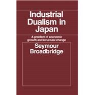 Industrial Dualism in Japan: A Problem of Economic Growth and Structure Change by Broadbridge,Seymour, 9780714612089