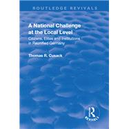 A National Challenge at the Local Level: Citizens, Elites and Institutions in Reunified Germany by Cusack,Thomas R., 9781138712089
