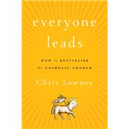 Everyone Leads How to Revitalize the Catholic Church by Lowney, Chris, 9781442262089