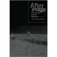 Afterimage : Film, Trauma, and the Holocaust by Hirsch, Joshua Francis, 9781592132089