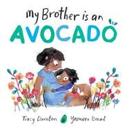 My Brother Is an Avocado by Darnton, Tracy; Ismail, Yasmeen, 9781665942089