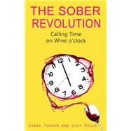 The Sober Revolution Calling Time on Wine O'Clock by Rocca, Lucy; Turner, Sarah, 9781783752089