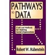 Pathways to Data: Craft and Methods for Studying Social Organizations by Habenstein,Robert W., 9780202362090