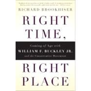 Right Time, Right Place Coming of Age with William F. Buckley Jr. and the Conservative Movement by Brookhiser, Richard, 9780465022090
