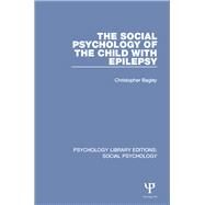 The Social Psychology of the Child with Epilepsy by Bagley; Christopher, 9781138842090