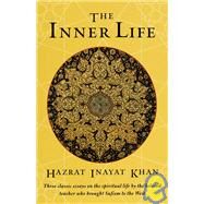 The Inner Life Three Classic Essays on the Spiritual Life by the Beloved Teacher Who Brought Sufism to the West by KHAN, HAZRAT INAYAT, 9781570622090