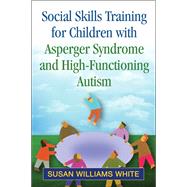 Social Skills Training for Children with Asperger Syndrome and High-Functioning Autism by White, Susan Williams, 9781609182090