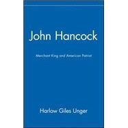 John Hancock : Merchant King and American Patriot by Unger, Harlow Giles, 9780471332091