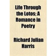 Life Through the Lotos: A Romance in Poetry by Harris, Richard Julian, 9781154502091