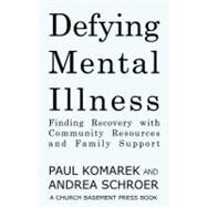 Defying Mental Illness : Finding Recovery with Community Resources and Family Support by Komarek, Paul; Schroer, Andrea, 9781466382091