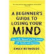 A Beginner's Guide to Losing Your Mind by Reynolds, Emily, 9781492642091
