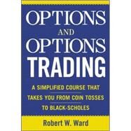 Options and Options Trading A Simplified Course That Takes You from Coin Tosses to Black-Scholes by Ward, Robert, 9780071432092