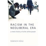 Racism in the Neoliberal Era: A Meta History of Elite White Power by Hohle; Randolph, 9781138682092