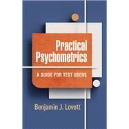 Practical Psychometrics A Guide for Test Users by Lovett, Benjamin J., 9781462552092
