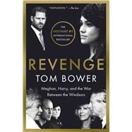 Revenge Meghan, Harry, and the War Between the Windsors by Bower, Tom, 9781668022092