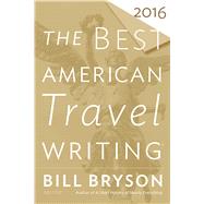 The Best American Travel Writing 2016 by Bryson, Bill; Wilson, Jason, 9780544812093