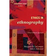 Ethics in Ethnography A Mixed Methods Approach by Lecompte, Margaret D.; Schensul, Jean J., 9780759122093