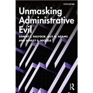 Unmasking Administrative Evil by Balfour, Danny L.; Adams, Guy B.; Nickels, Ashley E., 9781138362093
