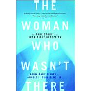 The Woman Who Wasn't There The True Story of an Incredible Deception by Fisher, Robin Gaby; Guglielmo, Angelo J, 9781451652093