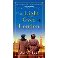 The Light Over London by Kelly, Julia, 9781668012093
