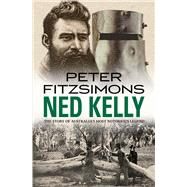 Ned Kelly The Story of Australia's Most Notorious Legend by Fitzsimons, Peter, 9780857982094